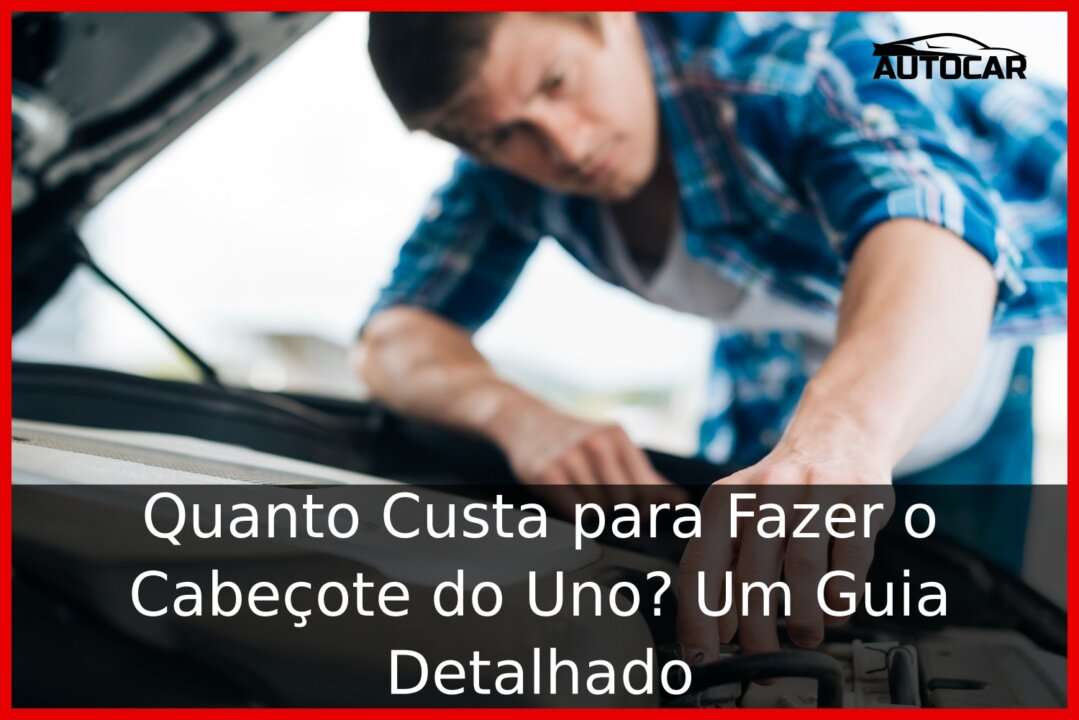 Quanto Custa para Fazer o Cabeçote do Uno